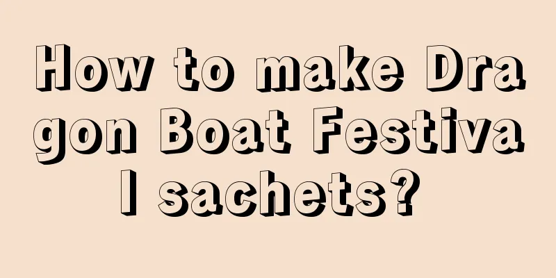 How to make Dragon Boat Festival sachets? 