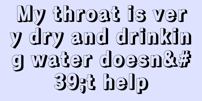 My throat is very dry and drinking water doesn't help