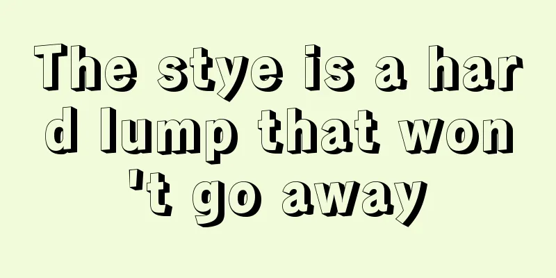 The stye is a hard lump that won't go away