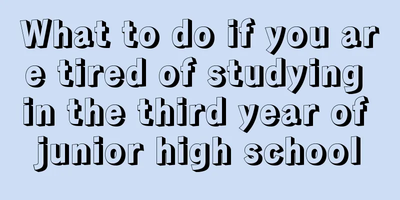 What to do if you are tired of studying in the third year of junior high school