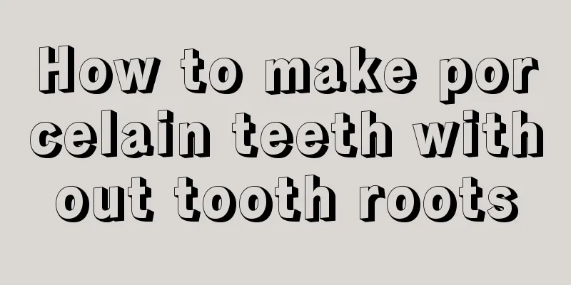 How to make porcelain teeth without tooth roots
