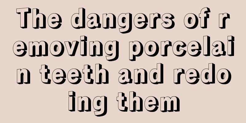 The dangers of removing porcelain teeth and redoing them