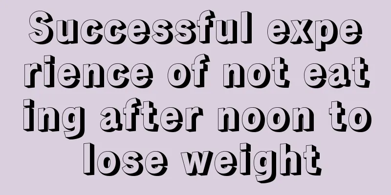 Successful experience of not eating after noon to lose weight