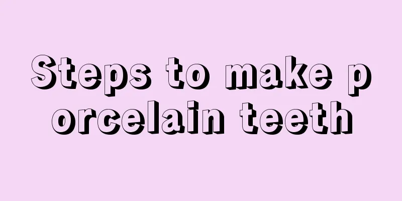 Steps to make porcelain teeth