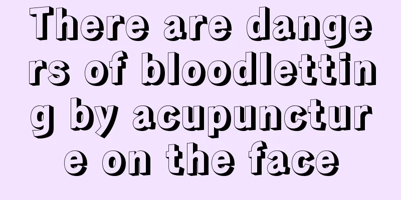 There are dangers of bloodletting by acupuncture on the face