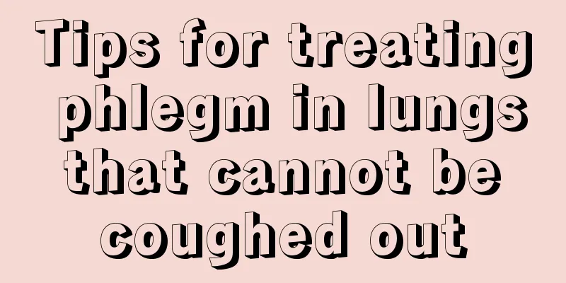 Tips for treating phlegm in lungs that cannot be coughed out