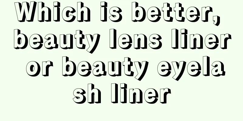 Which is better, beauty lens liner or beauty eyelash liner