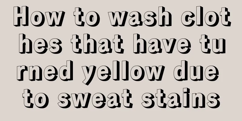 How to wash clothes that have turned yellow due to sweat stains