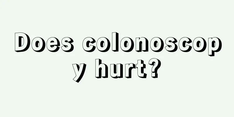 Does colonoscopy hurt?