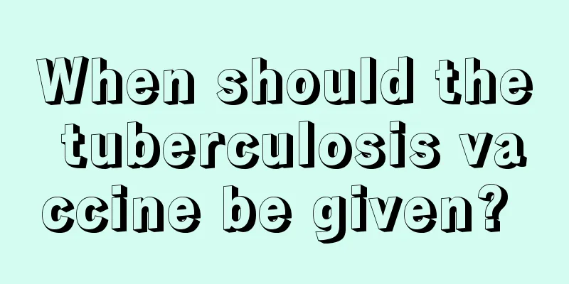 When should the tuberculosis vaccine be given? 
