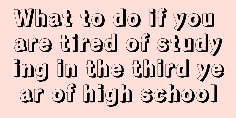 What to do if you are tired of studying in the third year of high school