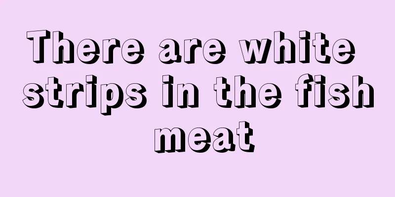 There are white strips in the fish meat