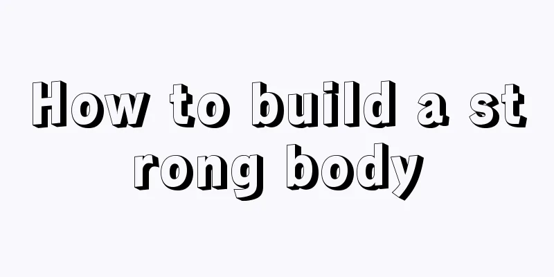 How to build a strong body