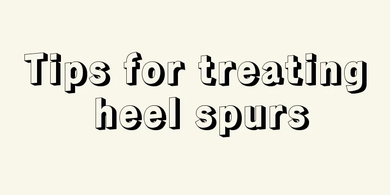 Tips for treating heel spurs