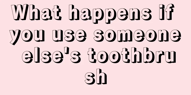 What happens if you use someone else's toothbrush