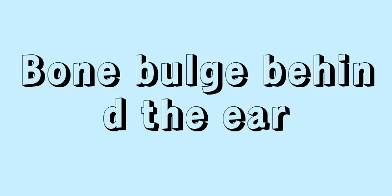Bone bulge behind the ear