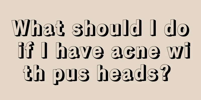What should I do if I have acne with pus heads? 