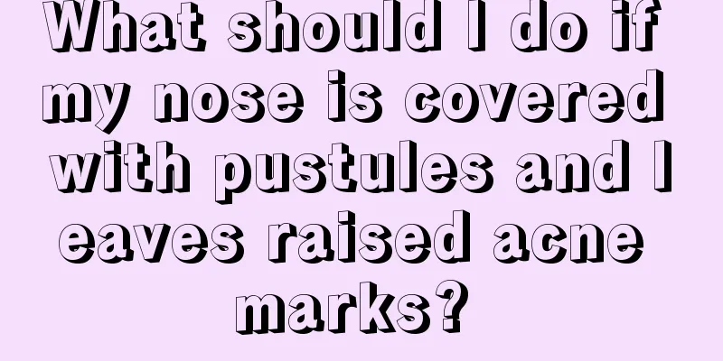 What should I do if my nose is covered with pustules and leaves raised acne marks? 