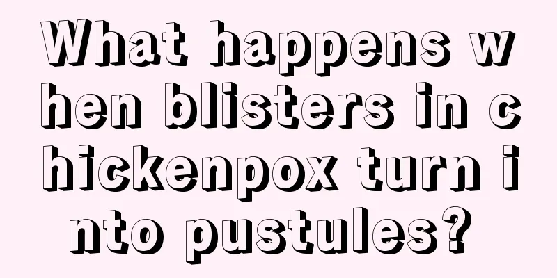 What happens when blisters in chickenpox turn into pustules? 