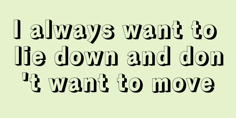 I always want to lie down and don't want to move