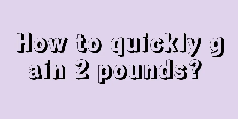 How to quickly gain 2 pounds? 