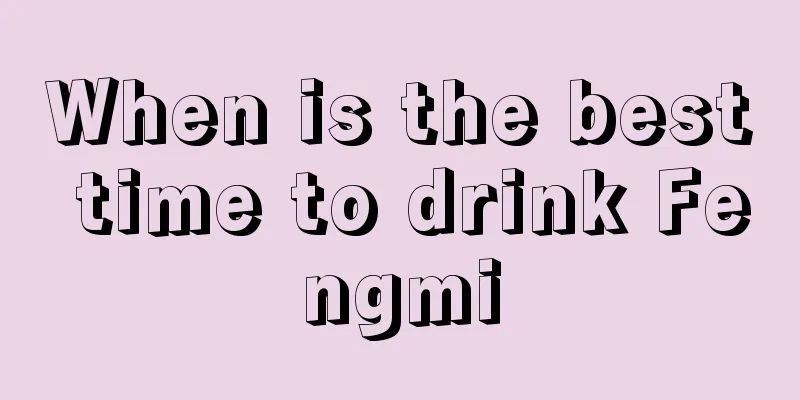 When is the best time to drink Fengmi