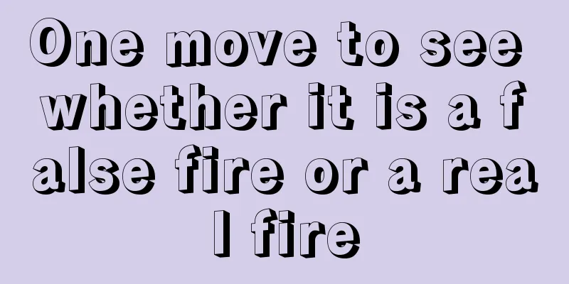 One move to see whether it is a false fire or a real fire