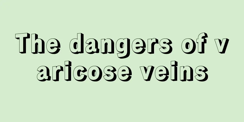 The dangers of varicose veins
