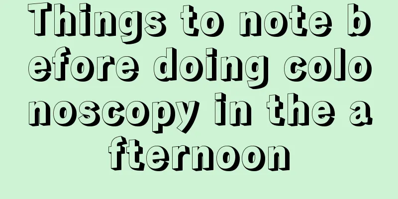 Things to note before doing colonoscopy in the afternoon
