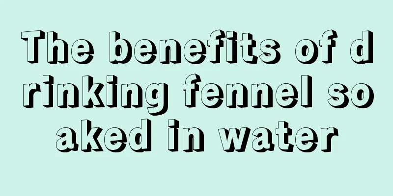 The benefits of drinking fennel soaked in water