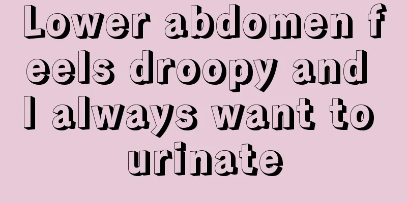 Lower abdomen feels droopy and I always want to urinate