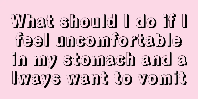What should I do if I feel uncomfortable in my stomach and always want to vomit