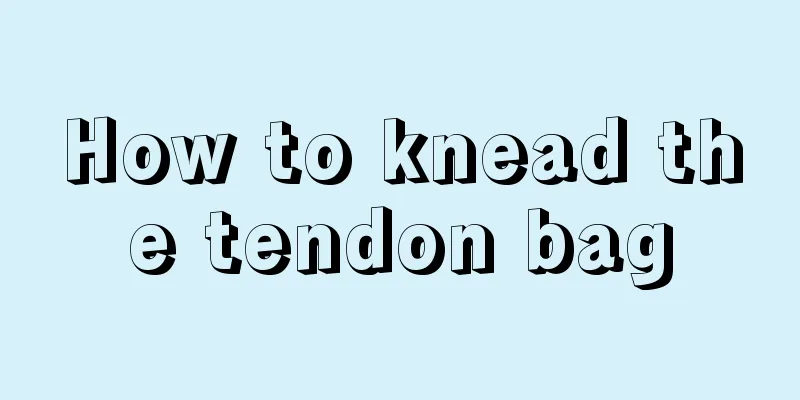 How to knead the tendon bag