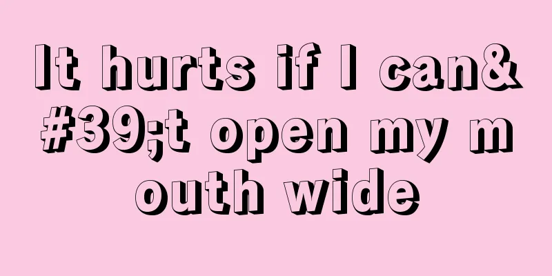It hurts if I can't open my mouth wide