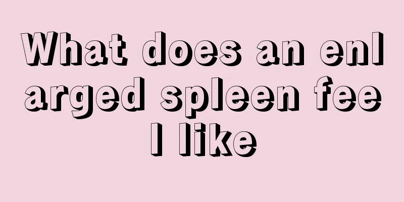 What does an enlarged spleen feel like
