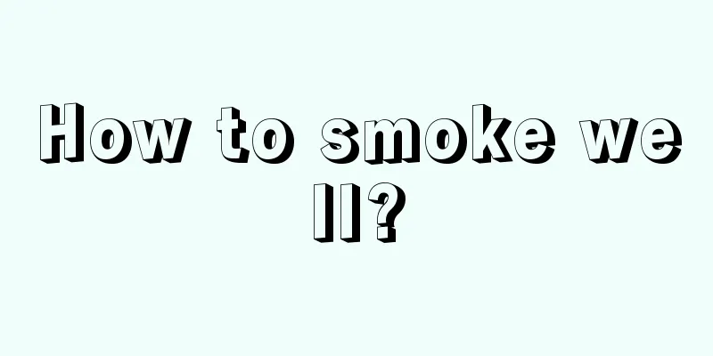 How to smoke well?