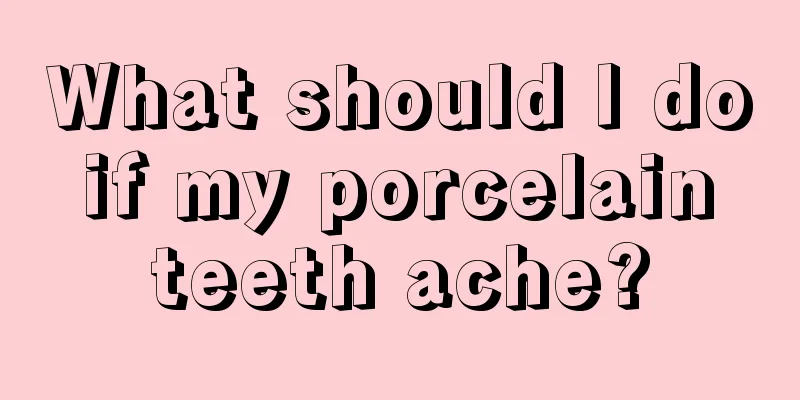 What should I do if my porcelain teeth ache?