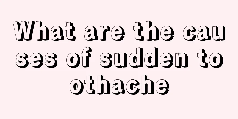 What are the causes of sudden toothache
