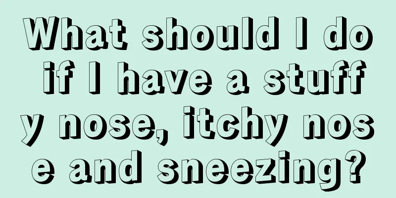 What should I do if I have a stuffy nose, itchy nose and sneezing?