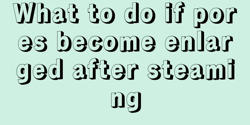 What to do if pores become enlarged after steaming