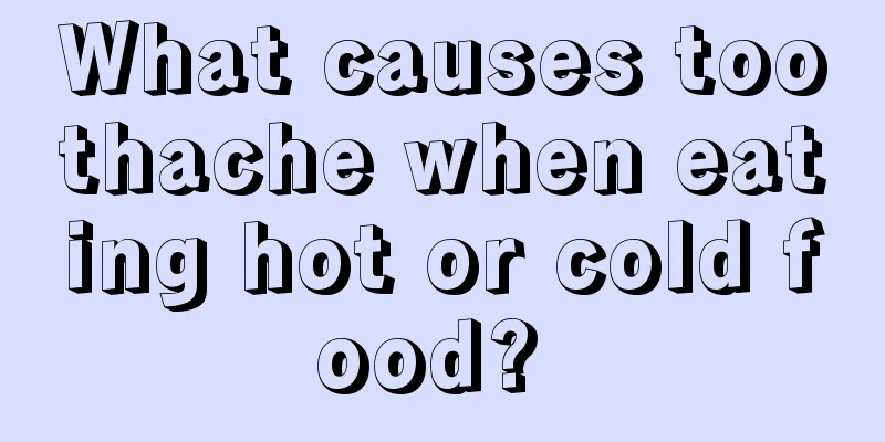 What causes toothache when eating hot or cold food? 