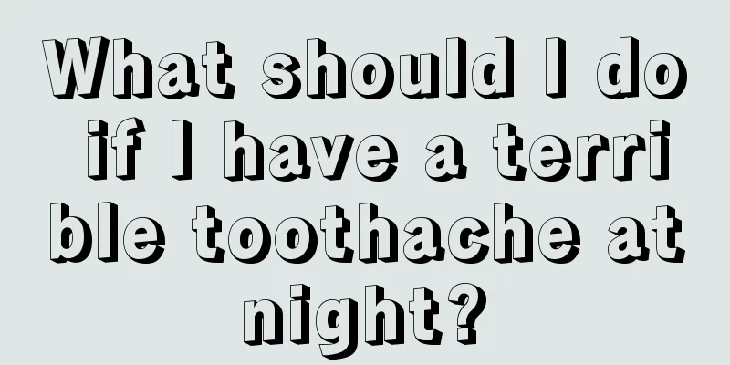 What should I do if I have a terrible toothache at night? 