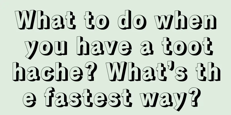 What to do when you have a toothache? What’s the fastest way? 