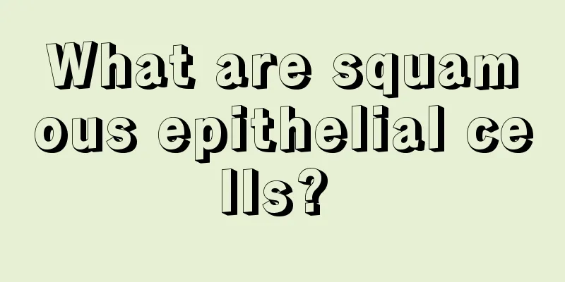 What are squamous epithelial cells? 