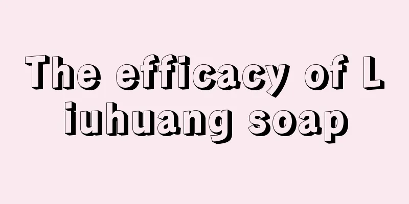 The efficacy of Liuhuang soap