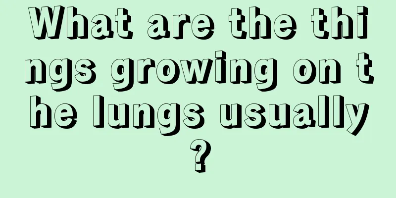 What are the things growing on the lungs usually?