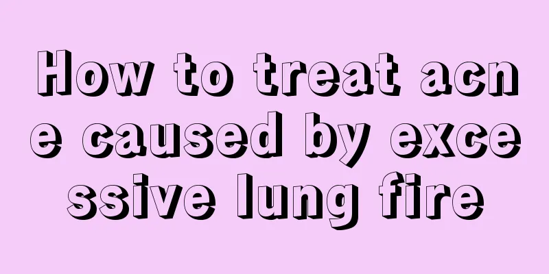 How to treat acne caused by excessive lung fire