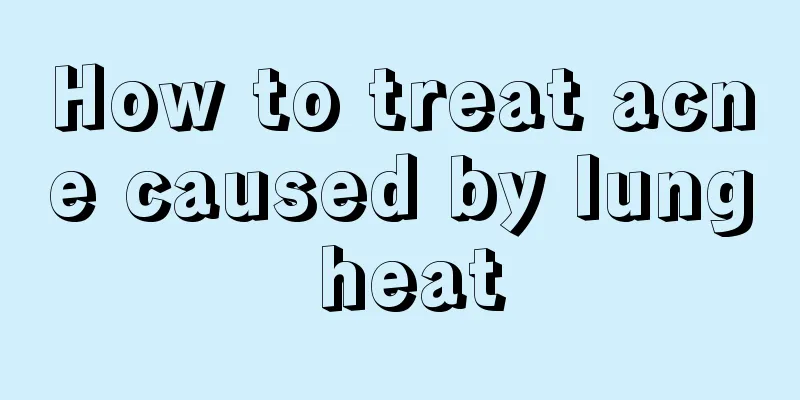 How to treat acne caused by lung heat