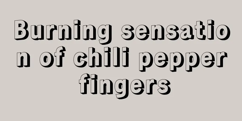 Burning sensation of chili pepper fingers