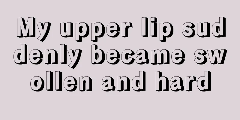 My upper lip suddenly became swollen and hard